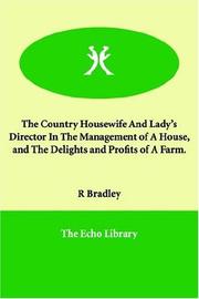 Front cover of The Country Housewife And Lady's Director In The Management of A House, and The Delights and Profits of A Farm. by R. Bradley