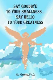 Front cover of Say Goodbye to Your Smallness, Say Hello to Your Greatness by Ida Greene