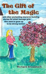 Front cover of The gift of the magic and other enchanting character-building stories for smart teenage girls who want to grow up to be strong women by Richard Showstack