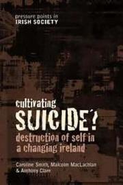 Front cover of CULTIVATING SUICIDE?: DESTRUCTION OF SELF IN A CHANGING IRELAND by CAROLYN SMYTH