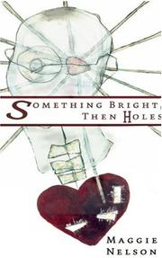 Front cover of Something Bright, Then Holes by Maggie Nelson