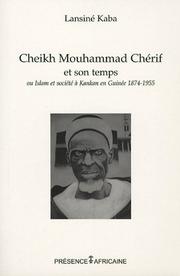 Front cover of Cheikh Mouhammad Chérif et son temps, ou, Islam et sociéte à Kankan, Guinée (1874-1955) by Lansiné Kaba