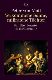 Front cover of Verkommene Söhne, mißratene Töchter. Familiendesaster in der Literatur by Peter von Matt