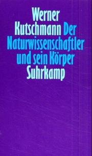 Front cover of Der Naturwissenschaftler und sein Körper by Werner Kutschmann