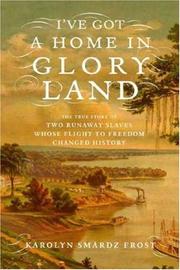Front cover of I've got a home in glory land by Karolyn Smardz Frost