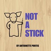 Front cover of Not a Stick by Antoinette Portis
