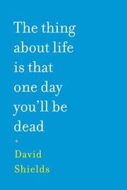 Front cover of The Thing About Life Is That One Day You'll Be Dead by David Shields
