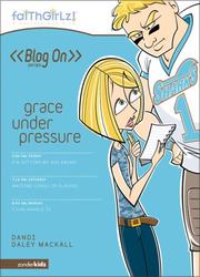 Front cover of Grace Under Pressure (Faithgirlz: Blog on) by Dandi Daley Mackall