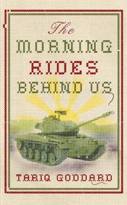 Front cover of The Morning Rides Behind Us by Tariq Goddard