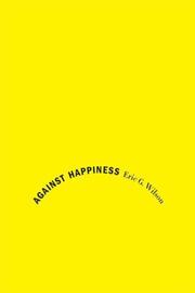 Cover of Against Happiness by Eric G. Wilson
