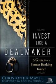 Front cover of Invest Like a Dealmaker by Christopher W. Mayer