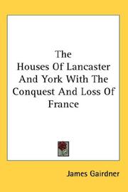 Front cover of The houses of Lancaster and York, with the conquest and loss of France by James Gairdner