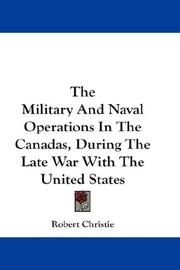 Front cover of The military and naval operations in the Canadas, during the late war with the United States by Robert Christie