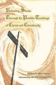 Front cover of Releasing Stress, Through The Positive Teachings Of Christ And Christianity by John J. Kerecz