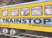 Cover of Trainstop by Barbara Lehman