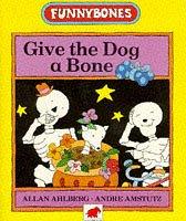 Front cover of Give the Dog a Bone by Allan Ahlberg