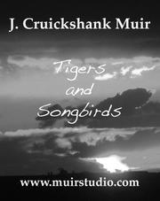 Front cover of Tigers and Songbirds by J. Cruickshank Muir