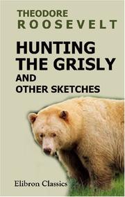Front cover of Hunting the Grisly and Other Sketches by Theodore Roosevelt