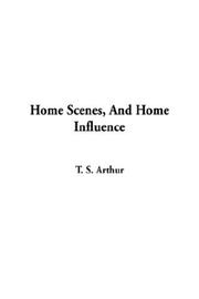 Front cover of Home scenes, and home influence by Arthur, T. S.