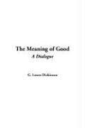 Cover of The meaning of good by G. Lowes Dickinson