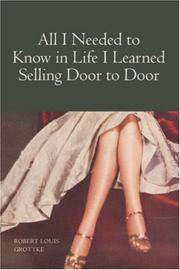 Front cover of All I Needed to Know in Life I Learned Selling Door to Door by Robert Louis Grottke