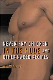 Front cover of Never Fry Chicken in the Nude and Other Naked Recipes by Miriam Murray