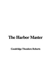 Front cover of The Harbor Master by Goodridge Theodore Roberts