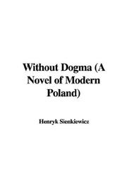 Front cover of Without Dogma (A Novel of Modern Poland) by Henryk Sienkiewicz