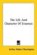 Front cover of The Life And Character Of Erasmus by Arthur Robert Pennington