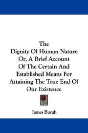 Cover of The dignity of human nature, or, A brief account of the certain and established means for attaining the true end of our existence by James Burgh