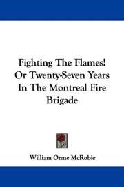 Front cover of Fighting the flames! or, Twenty-seven years in the Montreal fire brigade by William Orme McRobie