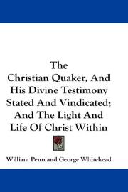 Cover of The Christian Quaker, And His Divine Testimony Stated And Vindicated; And The Light And Life Of Christ Within by William Penn