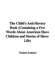 Front cover of The Child's Anti-Slavery Book (Containing a Few Words About American Slave Children and Stories of Slave-Life) by Various