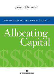 Front cover of The Healthcare Executive's Guide to Allocating Capital (Ache Management) by Jason H. Sussman