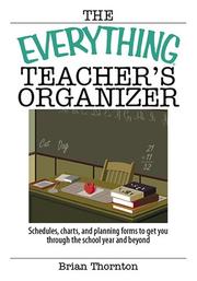 Front cover of The Everything Teacher's Organizer: Schedules, Charts, And Planning Forms to Get You Through the School Year And Beyond (Everything: School and Careers) by Brian Thornton
