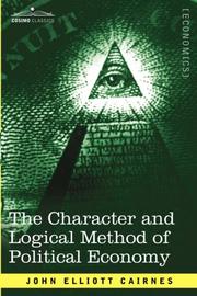 Front cover of The character and logical method of political economy by John Elliott Cairnes