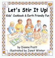 Front cover of Let's Stir It Up!  Kids' Cookbook & Earth Friendly Fun by Dianne Pratt