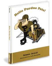 Cover of Hello Purdue Pete! by Aimee Aryal