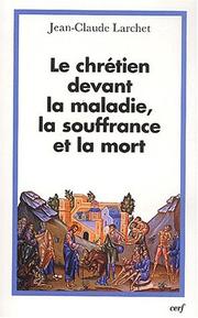 Front cover of Le chretien devant la maladie, la souffrance et la mort by Jean-Claude Larchet