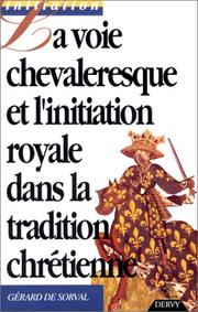 Front cover of La voie chevaleresque et l'initiation royale dans la tradition chrétienne by Gérard de Sorval