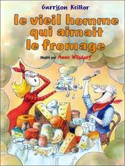 Front cover of Le Vieil Homme Qui Aimait Le Fromage = the Old Man Who Loved Cheese by Garrison Keillor