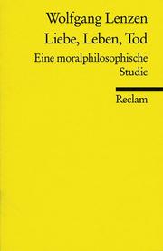Front cover of Liebe, Leben, Tod. Eine moralphilosophische Studie by Wolfgang Lenzen