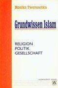 Cover of Grundwissen Islam. Religion, Politik, Gesellschaft by Monika Tworuschka