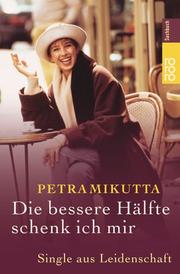 Front cover of Die bessere Hälfte schenk ich mir. Single aus Leidenschaft by Petra Mikutta