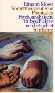 Front cover of Körpertherapeutische Phantasien. Psychoanalytische Fallgeschichten neu betrachtet by Tilmann Moser