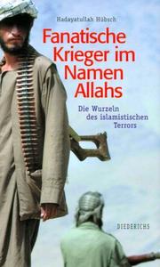 Front cover of Fanatische Krieger im Namen Allahs. Die Wurzeln des islamistischen Terrors by Hadayatullah Hübsch