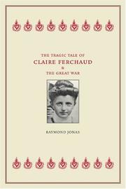 Front cover of The Tragic Tale of Claire Ferchaud and the Great War by Raymond Jonas