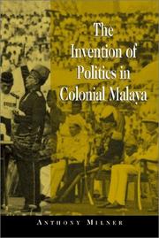 Front cover of The invention of politics in colonial Malaya by Anthony Crothers Milner