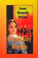 Front cover of Morning glory afternoon by Irene Bennett Brown