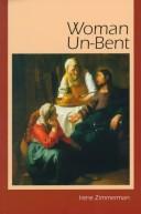 Front cover of Woman un-bent by Zimmerman, Irene.